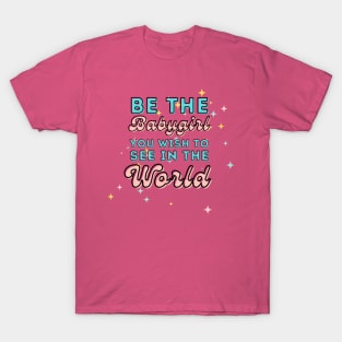 Be the babygirl you wish to see in the world T-Shirt